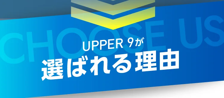 UPPER 9が選ばれる理由