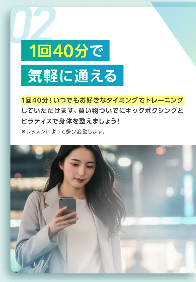 02.1回30分で気軽に通える!1回30分!いつでもお好きなタイミングでトレーニングしていただけます。買い物ついでにキックボクシングとピラティスで身体を整えましょう!