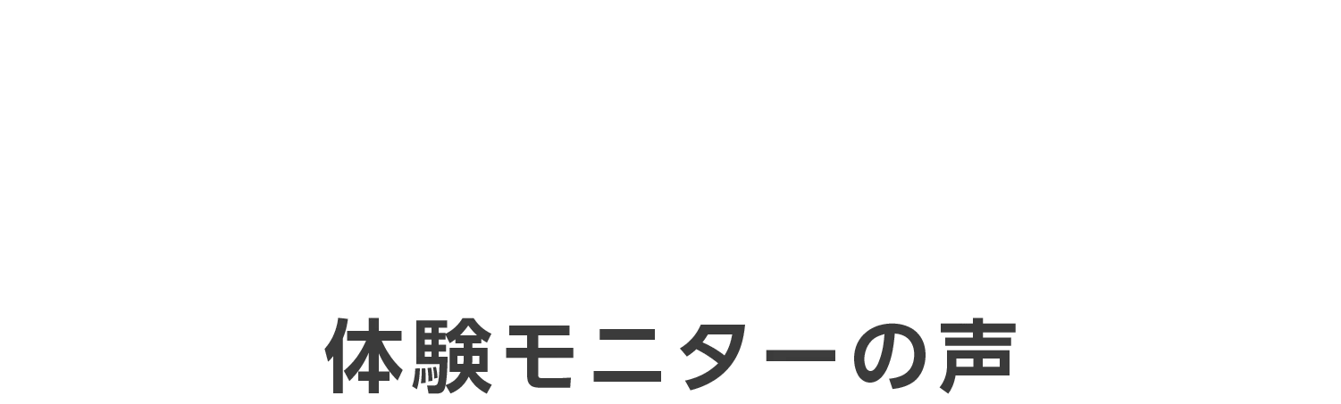 体験モニターの声